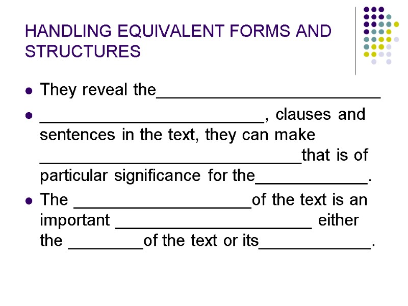 HANDLING EQUIVALENT FORMS AND STRUCTURES They reveal the________________________ ________________________, clauses and sentences in the
